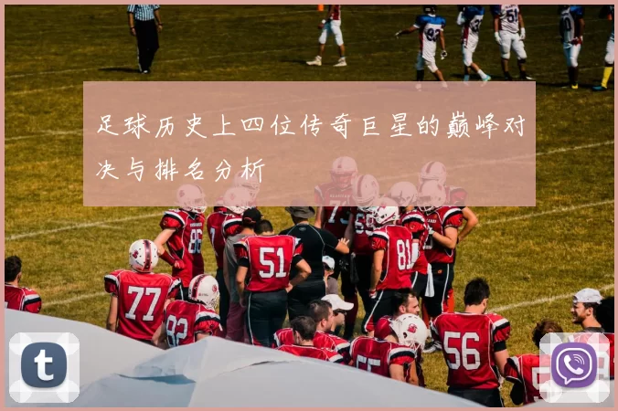 足球历史上四位传奇巨星的巅峰对决与排名分析