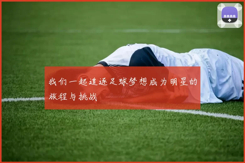 我们一起追逐足球梦想成为明星的旅程与挑战