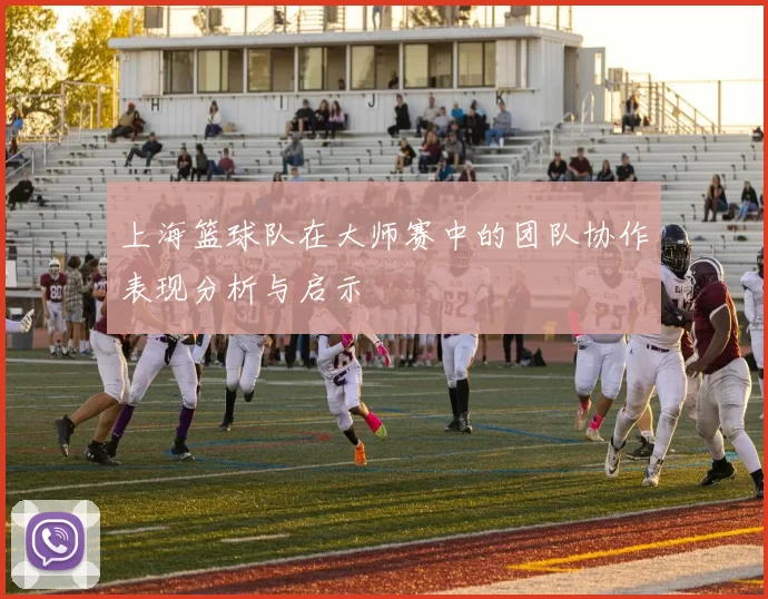 上海篮球队在大师赛中的团队协作表现分析与启示