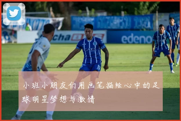 小班小朋友们用画笔描绘心中的足球明星梦想与激情