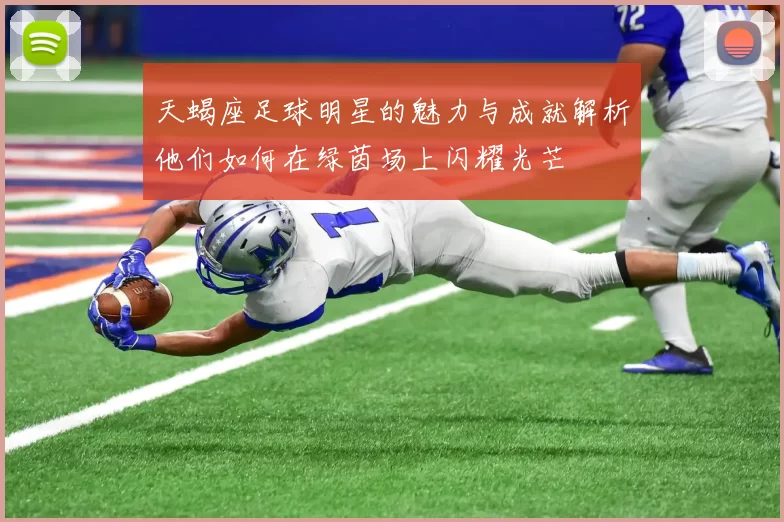 天蝎座足球明星的魅力与成就解析他们如何在绿茵场上闪耀光芒
