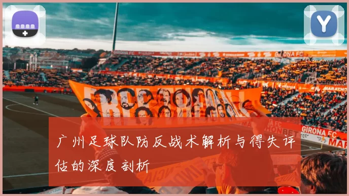 广州足球队防反战术解析与得失评估的深度剖析