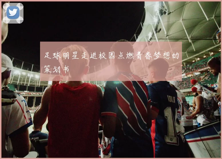 足球明星走进校园点燃青春梦想的策划书