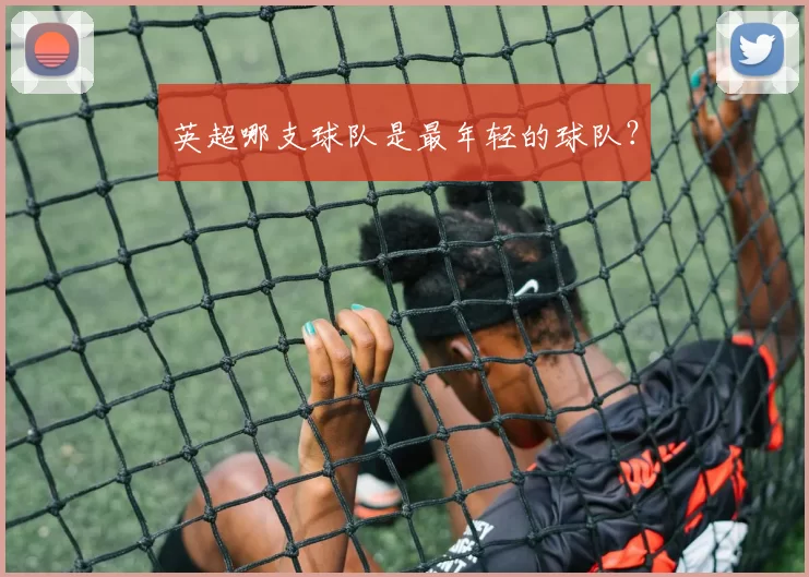 英超哪支球队是最年轻的球队？