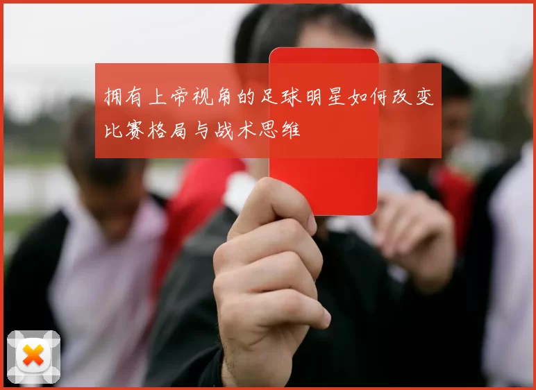 拥有上帝视角的足球明星如何改变比赛格局与战术思维