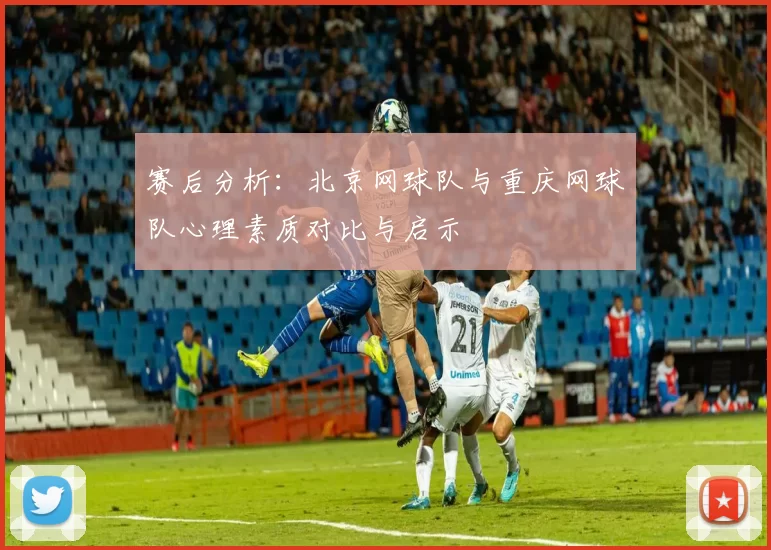 赛后分析：北京网球队与重庆网球队心理素质对比与启示