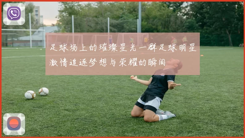 足球场上的璀璨星光一群足球明星激情追逐梦想与荣耀的瞬间