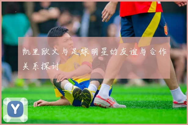 凯里欧文与足球明星的友谊与合作关系探讨
